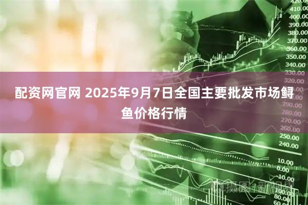 配资网官网 2025年9月7日全国主要批发市场鲟鱼价格行情